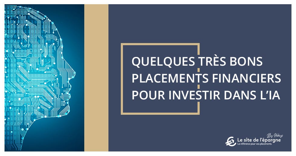 Quelques très bons placements financiers pour investir dans l’Intelligence Artificielle (IA) !